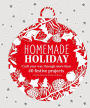 Homemade Holiday: Craft Your Way Through More than 40 Festive Projects