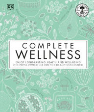 Title: Complete Wellness: Enjoy long-lasting health and well-being with more than 800 natural remedies, Author: Neal's Yard Remedies