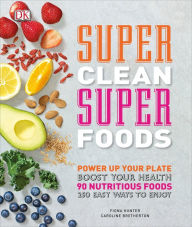 Title: Super Clean Super Foods: Power Up Your Plate, Boost Your Health, 90 Nutritious Foods, 250 Easy Ways to En, Author: Caroline Bretherton