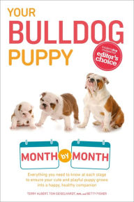 Title: Your Bulldog Puppy Month by Month: Everything You Need to Know at Each Stage to Ensure Your Cute and Playful Puppy, Author: Terry Albert