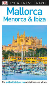 Title: DK Eyewitness Mallorca, Menorca and Ibiza, Author: DK Eyewitness