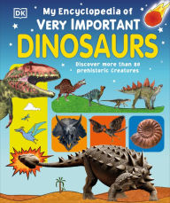 Title: My Encyclopedia of Very Important Dinosaurs: Discover more than 80 Prehistoric Creatures, Author: DK