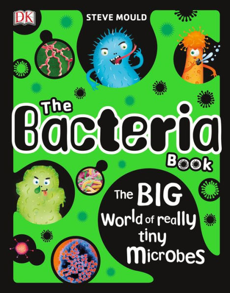 The Bacteria Book: Big World of Really Tiny Microbes