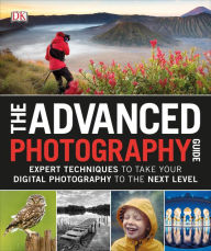 Title: The Advanced Photography Guide: Expert Techniques to Take Your Digital Photography to the Next Level, Author: DK