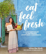 Online books download free Eat Feel Fresh: A Contemporary, Plant-Based Ayurvedic Cookbook 9781465475626 iBook