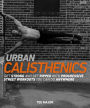 Urban Calisthenics: Get Ripped and Get Strong with Progressive Street Workouts You Can Do Anywhere