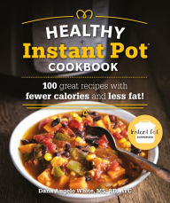 Title: The Healthy Instant Pot Cookbook: 100 great recipes with fewer calories and less fat, Author: Dana Angelo White MS