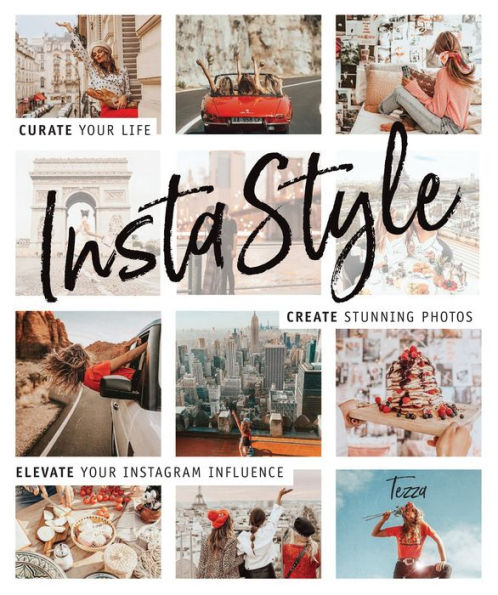 InstaStyle: Curate Your Life, Create Stunning Photos, and Elevate Instagram Influence
