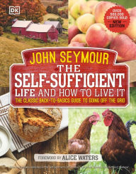 Title: The Self-Sufficient Life and How to Live It: The Complete Back-to-Basics Guide, Author: John Seymour