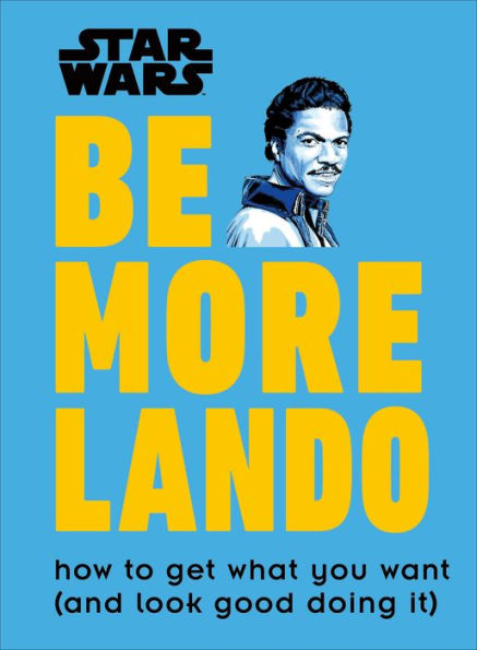 Star Wars Be More Lando: How to Get What You Want (and Look Good Doing It)