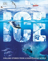Title: Ice: Chilling Stories from a Disappearing World, Author: DK
