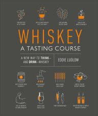 Title: Whiskey: A Tasting Course: A new way to Think-and Drink-Whiskey, Author: Eddie Ludlow