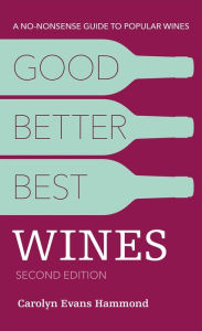 Title: Good, Better, Best Wines, 2nd Edition: A No-nonsense Guide to Popular Wines, Author: Carolyn Evans Hammond
