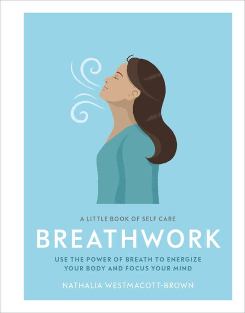 A Little Book of Self Care: Breathwork: Use The Power Of Breath To ...