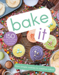Title: Bake It: More Than 150 Recipes for Kids from Simple Cookies to Creative Cakes!, Author: DK