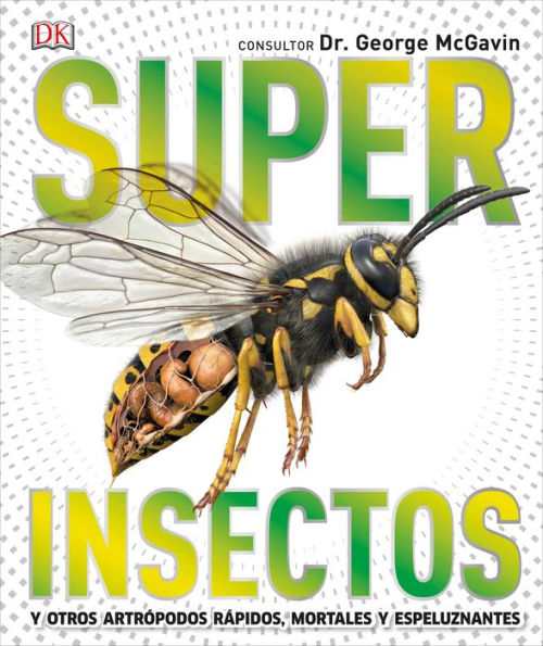 Super Insectos (Super Bug Encyclopedia): Los insectos más grandes, rápidos, mortales y espeluznantes