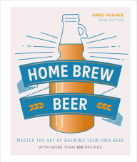 Title: Home Brew Beer: Master the Art of Brewing Your Own Beer, Author: Greg Hughes