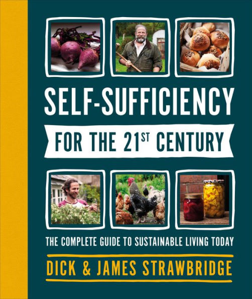 Self-Sufficiency for the 21st Century: The Complete Guide to Sustainable Living Today
