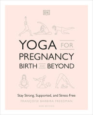 Title: Yoga for Pregnancy, Birth and Beyond: Stay Strong, Supported, and Stress-Free, Author: Francoise Barbira Freedman