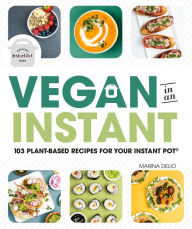 Title: Vegan in an Instant: 103 Plant-Based Recipes for Your Instant Pot, Author: Marina Delio
