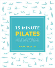 Title: 15-Minute Pilates: Four 15-Minute Workouts for Strength, Stretch, and Control, Author: Alycea Ungaro