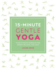 Title: 15-Minute Gentle Yoga: Four 15-Minute Workouts for Strength, Stretch, and Control, Author: Louise Grime