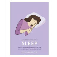 Title: A Little Book of Self Care: Sleep: Harness the Power of Sleep for Optimal Health and Well-being, Author: Petra Hawker