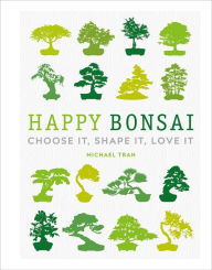 Title: Happy Bonsai: Choose It, Shape It, Love It, Author: Michael Tran