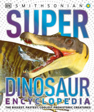 Title: Super Dinosaur Encyclopedia: The Biggest, Fastest, Coolest Prehistoric Creatures, Author: DK