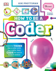 Title: How to Be a Coder: Learn to Think like a Coder with Fun Activities, then Code in Scratch 3.0 Online, Author: Kiki Prottsman