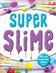 Title: Super Slime: 30 Safe and Inventive Slime Recipes, Author: DK