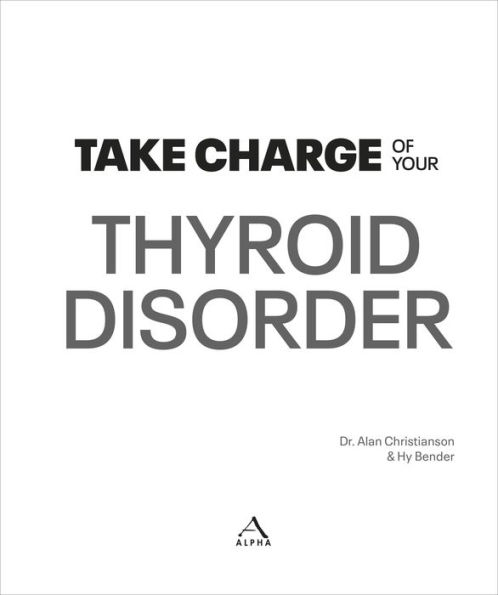 Take Charge of Your Thyroid Disorder: Learn What's Causing Your Hashimoto's Thyroiditis, Grave's Disease, Goiters, or