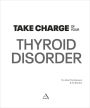 Alternative view 2 of Take Charge of Your Thyroid Disorder: Learn What's Causing Your Hashimoto's Thyroiditis, Grave's Disease, Goiters, or