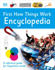 Title: First How Things Work Encyclopedia: A First Reference Guide for Inquisitive Minds, Author: DK