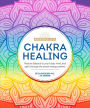 Chakra Healing: Renew Your Life Force with the Chakras' Seven Energy Centers