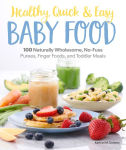 Alternative view 1 of Healthy, Quick & Easy Baby Food: 100 Naturally Wholesome, No-Fuss Purees, Finger Foods and Toddler Meals