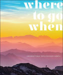 Alternative view 1 of Where To Go When: Unforgettable Trips for Every Month