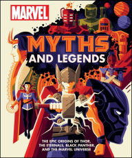 Title: Marvel Myths and Legends: The epic origins of Thor, the Eternals, Black Panther, and the Marvel Universe, Author: James Hill