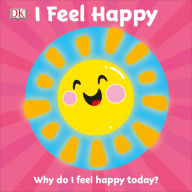 Title: I Feel Happy: Why do I feel happy today?, Author: DK