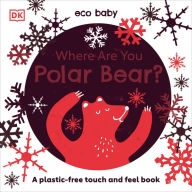 Title: Eco Baby Where Are You Polar Bear?: A Plastic-free Touch and Feel Book, Author: DK