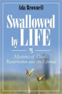 Swallowed by Life: Mysteries of Death, Resurrection and the Eternal