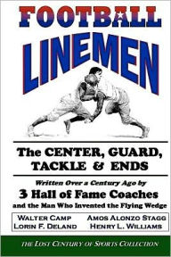 Title: Football Linemen: The Center, Guard, Tackle & Ends: Written Over a Century Ago by 3 Hall of Fame Coaches and the Man Who Invented the Flying Wedge, Author: Walter Camp