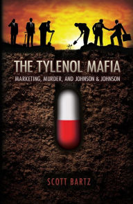 Title: The Tylenol Mafia: Marketing, Murder, and Johnson & Johnson, Author: Scott Bartz