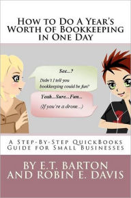 Title: How to Do A Year's Worth of Bookkeeping in One Day: A Step-By-Step Guide for Small Businesses, Author: Robin E Davis