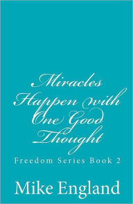 Title: Miracles Happen with One Good Thought: Freedom Series book 2, Author: Mike England