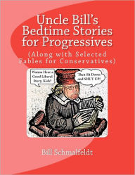 Title: Uncle Bill's Bedtime Stories for Progressives: (Along with Selected Fables for Conservatives), Author: Bill Schmalfeldt