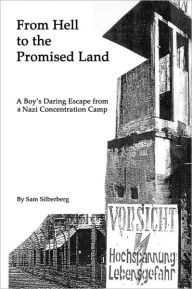 Title: From Hell to the Promised Land: A Boy's Daring Escape from Nazi Concentration Camp, Author: Sam Silberberg