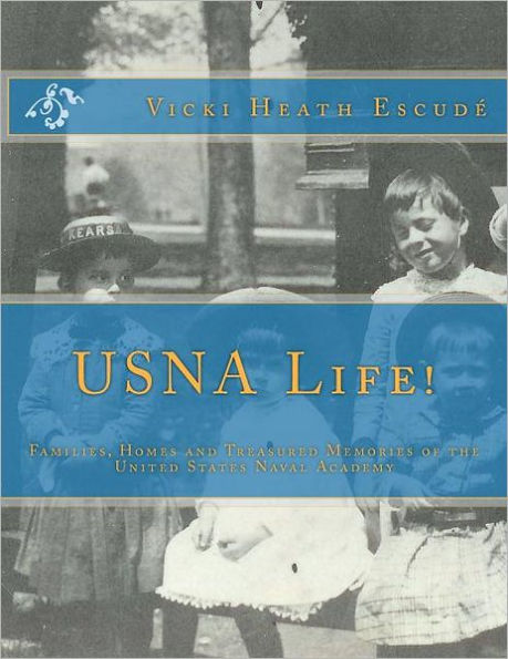 USNA Life!: Families, Homes and Treasured Memories of the United States Naval Academy