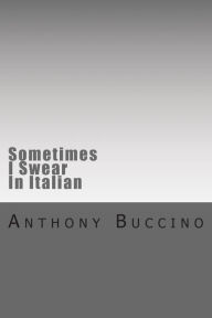 Title: Sometimes I Swear in Italian, Author: Anthony Buccino