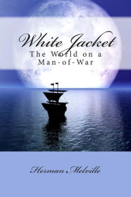 Title: White Jacket: The World on a Man-of-War, Author: Herman Melville